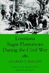 Louisiana Sugar Plantations During the Civil War Louisiana Sugar Plantations During the Civil War
