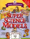 Janice VanCleave's Super Science Models by Janice VanCleave Janice VanCleave's Super Science Models by Janice VanCleave