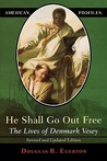 He Shall Go Out Free: The Lives of Denmark Vesey He Shall Go Out Free: The Lives of Denmark Vesey