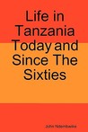 Life in Tanzania Today and Since the Sixties Life in Tanzania Today and Since the Sixties