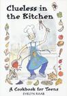 Clueless in the Kitchen: A Cookbook for Teens and Other Beginners Clueless in the Kitchen: A Cookbook for Teens and Other Beginners