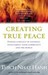 Creating True Peace: Ending Conflict in Yourself, Your Community and the World (Paperback)