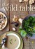 The Wild Table: Seasonal Foraged Food and Recipes