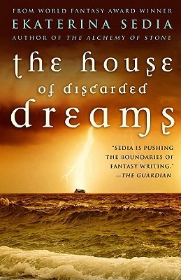 The House of Discarded Dreams by Ekaterina Sedia The House of Discarded Dreams by Ekaterina Sedia