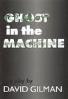 Ghost in the Machine: A Play by David Gilman