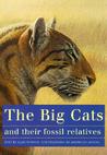The Big Cats and Their Fossil Relatives: An Illustrated Guide to Their Evolution and Natural History The Big Cats and Their Fossil Relatives: An Illustrated Guide to Their Evolution and Natural History