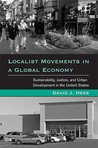 Localist Movements in a Global Economy: Sustainability, Justice, and Urban Development in the United States Localist Movements in a Global Economy: Sustainability, Justice, and Urban Development in the United States