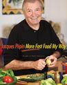 Jacques Pépin More Fast Food My Way Jacques Pépin More Fast Food My Way