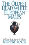 The Oldest Dead White European Males & Other Reflections on t... by Bernard Knox The Oldest Dead White European Males & Other Reflections on t... by Bernard Knox