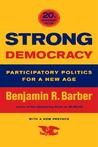 Strong Democracy: Participatory Politics for a New Age, Twentieth-Anniversary Edition, With a New Preface