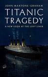 Titanic Tragedy: A New Look at the Lost Liner: A New Look at the Lost Liner