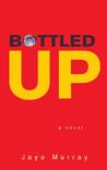 Bottled Up by Jaye Murray Bottled Up by Jaye Murray