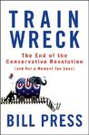 Trainwreck: The End of the Conservative Revolution (and Not a Moment Too Soon) Trainwreck: The End of the Conservative Revolution (and Not a Moment Too Soon)