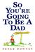 So You're Going To Be a Dad (Paperback)