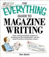 The Everything Guide to Magazine Writing: From Writing Irresistible Queries to Landing Your First Assignment--All You Need to Build a Successful Career The Everything Guide to Magazine Writing: From Writing Irresistible Queries to Landing Your First Assignment--All You Need to Build a Successful Career