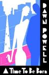 A Time to Be Born by Dawn Powell A Time to Be Born by Dawn Powell