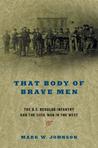 That Body of Brave Men: The U.S. Regular Infantry and The Civil War In The West That Body of Brave Men: The U.S. Regular Infantry and The Civil War In The West