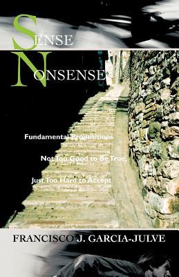 Sense Nonsense: Fundamental Propositions Not Too Good to Be True, Just Too Hard to Accept