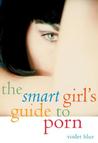The Smart Girl's Guide to Porn The Smart Girl's Guide to Porn