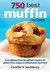 750 Best Muffin Recipes: From Classics to Modern Twists, Gluten-Frees and Vegan