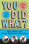 You Did What?: Mad Plans and Great Historical Disasters