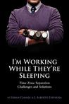 I'm Working While They're Sleeping: Time Zone Separation Challenges and Solutions I'm Working While They're Sleeping: Time Zone Separation Challenges and Solutions