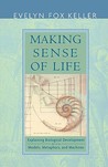 Making Sense of Life: Explaining Biological Development with Models, Metaphors, and Machines Making Sense of Life: Explaining Biological Development with Models, Metaphors, and Machines