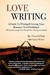 Love Writing: A Guide To Writing And Getting Your Romance Novel Published: (Without Losing Your Perspective, Passion Or Sanity) (Volume 1)