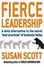 Fierce Leadership: A Bold Alternative To The Worst 'Best Practices' Of Business Today (Paperback)