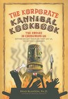 The Korporate Kannibal Kookbook: Recipes for Ending Civilization and Avoiding Collective Suicide