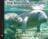 The Manatee Scientists: The Science of Saving the Vulnerable (Scientists in the Field)