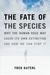 The Fate of the Species: Why the Human Race May Cause Its Own Extinction and How We Can Stop It