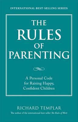 The Rules of Parenting by Richard Templar The Rules of Parenting by Richard Templar