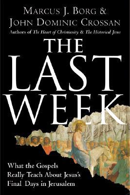 The Last Week by Marcus J. Borg The Last Week by Marcus J. Borg