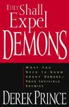 They Shall Expel Demons: What You Need to Know about Demons—Your Invisible Enemies They Shall Expel Demons: What You Need to Know about Demons—Your Invisible Enemies