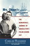 Mrs. Chippy's Last Expedition: The Remarkable Journal of Shackleton's Polar-Bound Cat Mrs. Chippy's Last Expedition: The Remarkable Journal of Shackleton's Polar-Bound Cat