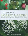 Creating a Forest Garden: Working with Nature to Grow Edible Crops