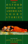 The Oxford Book of American Short Stories by Joyce Carol Oates The Oxford Book of American Short Stories by Joyce Carol Oates