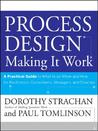 Process Design: Making It Work, a Practical Guide to What to Do When and How for Facilitators, Consultants, Managers, and Coaches Process Design: Making It Work, a Practical Guide to What to Do When and How for Facilitators, Consultants, Managers, and Coaches