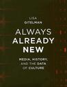 Always Already New: Media, History, And The Data Of Culture Always Already New: Media, History, And The Data Of Culture