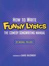 How to Write Funny Lyrics: The Comedy Songwriting Manual How to Write Funny Lyrics: The Comedy Songwriting Manual
