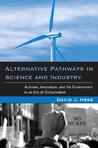 Alternative Pathways in Science & Industry: Activism, Innovation & the Environment in an Era of Globalization (Urban & Industrial Environments) Alternative Pathways in Science & Industry: Activism, Innovation & the Environment in an Era of Globalization (Urban & Industrial Environments)
