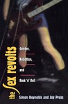The Sex Revolts: Gender, Rebellion, and Rock 'n' Roll The Sex Revolts: Gender, Rebellion, and Rock 'n' Roll