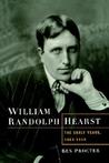 William Randolph Hearst: The Early Years, 1863-1910 William Randolph Hearst: The Early Years, 1863-1910