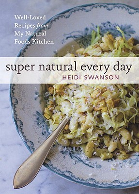 Super Natural Every Day by Heidi Swanson Super Natural Every Day by Heidi Swanson