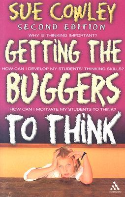 Getting the Buggers to Think by Sue Cowley Getting the Buggers to Think by Sue Cowley