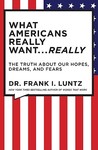 What Americans Really Want...Really: The Truth About Our Hopes, Dreams, and Fears What Americans Really Want...Really: The Truth About Our Hopes, Dreams, and Fears