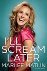 I'll Scream Later by Marlee Matlin I'll Scream Later by Marlee Matlin