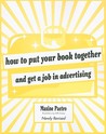 How to Put Your Book Together and Get a Job in Advertising by Maxine Paetro