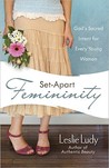 Set-Apart Femininity by Leslie Ludy Set-Apart Femininity by Leslie Ludy